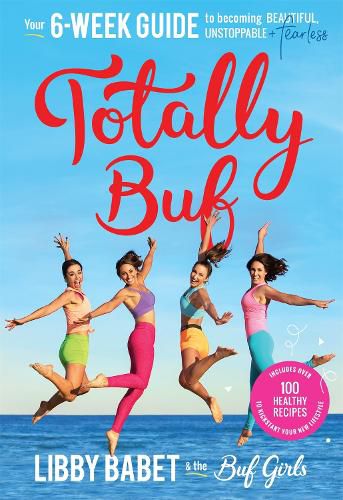 Cover image for Totally BUF: Your 6 week guide to becoming BEAUTIFUL, UNSTOPPABLE and FEARLESS