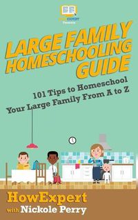 Cover image for Large Family Homeschooling Guide: 101 Tips to Homeschool Your Large Family From A to Z