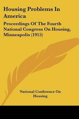 Cover image for Housing Problems in America: Proceedings of the Fourth National Congress on Housing, Minneapolis (1915)