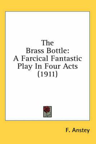 The Brass Bottle: A Farcical Fantastic Play in Four Acts (1911)