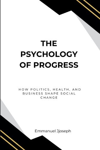 Cover image for The Psychology of Progress, How Politics, Health, and Business Shape Social Change