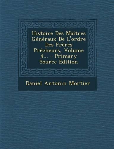 Cover image for Histoire Des Maitres Generaux De L'ordre Des Freres Precheurs, Volume 4...