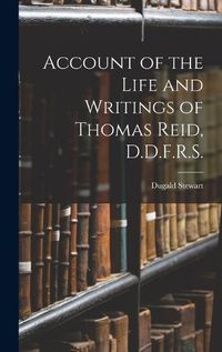 Cover image for Account of the Life and Writings of Thomas Reid, D.D.F.R.S.