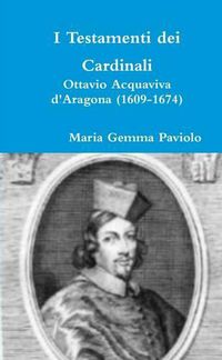 Cover image for I Testamenti Dei Cardinali: Ottavio Acquaviva D'aragona (1609-1674)