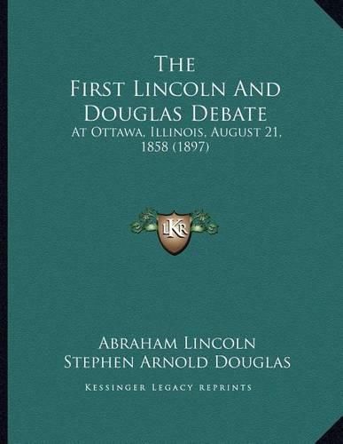 The First Lincoln and Douglas Debate: At Ottawa, Illinois, August 21, 1858 (1897)