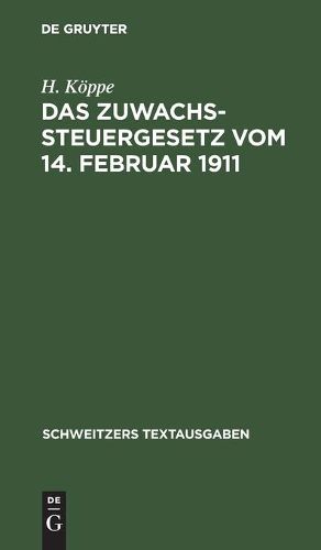 Cover image for Das Zuwachssteuergesetz Vom 14. Februar 1911: Mit Den Ausfuhrungsbestimmungen Des Bundesraths, Preussens, Bayerns Und Sachsens