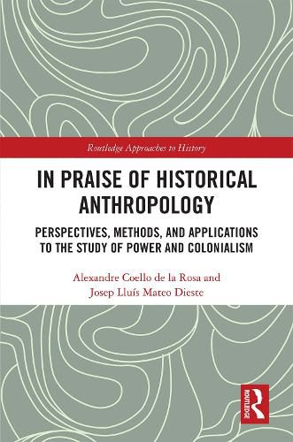 In Praise of Historical Anthropology: Perspectives, Methods, and Applications to the Study of Power and Colonialism