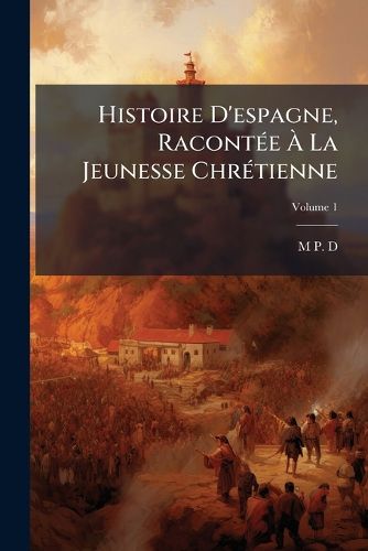 Cover image for Histoire D'Espagne, Raconte La Jeunesse Chrtienne, Volume 1