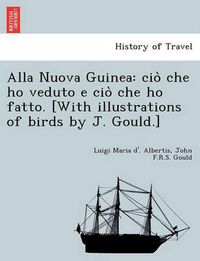 Cover image for Alla Nuova Guinea: cio&#768; che ho veduto e cio&#768; che ho fatto. [With illustrations of birds by J. Gould.]