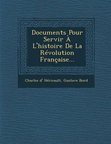 Documents Pour Servir A L'Histoire de La Revolution Francaise...