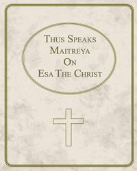 Cover image for Thus Speaks Maitreya On Esa The Christ