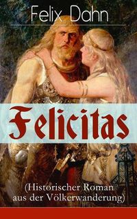 Cover image for Felicitas (Historischer Roman aus der V lkerwanderung): Ein Werk aus der Feder des Authors von Walhall, Ein Kampf um Rom und Die Kreuzfahrer