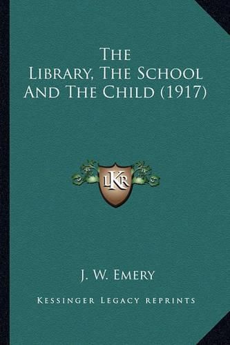 Cover image for The Library, the School and the Child (1917) the Library, the School and the Child (1917)