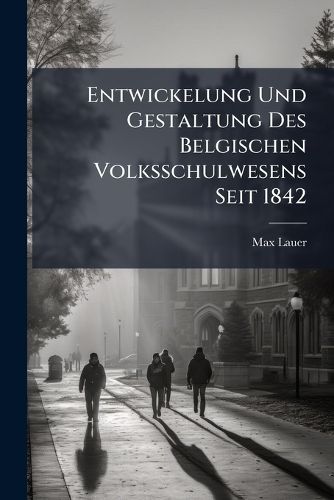 Cover image for Entwickelung Und Gestaltung Des Belgischen Volksschulwesens Seit 1842