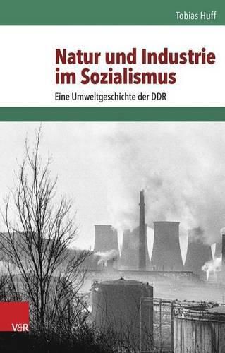 Cover image for Natur Und Industrie Im Sozialismus: Eine Umweltgeschichte Der Ddr