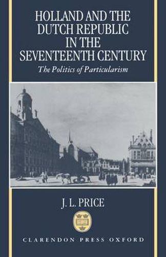 Cover image for Holland and the Dutch Republic in the Seventeenth Century: The Politics of Particularism