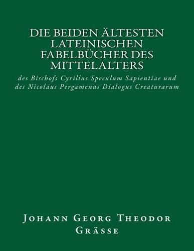 Die beiden altesten lateinischen Fabelbucher des Mittelalters: des Bischofs Cyrillus Speculum Sapientiae und des Nicolaus Pergamenus Dialogus Creaturarum