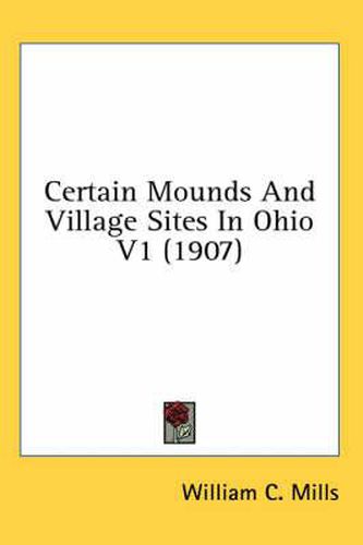 Certain Mounds and Village Sites in Ohio V1 (1907)