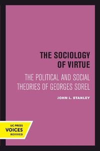 Cover image for The Sociology of Virtue: The Political and Social Theories of Georges Sorel