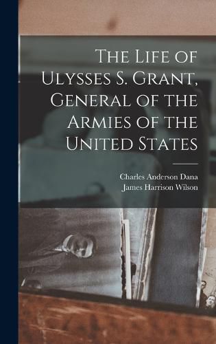 The Life of Ulysses S. Grant, General of the Armies of the United States