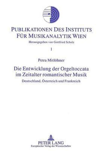 Cover image for Die Entwicklung Der Orgeltoccata Im Zeitalter Romantischer Musik: Deutschland, Oesterreich Und Frankreich