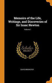 Cover image for Memoirs of the Life, Writings, and Discoveries of Sir Isaac Newton; Volume 1