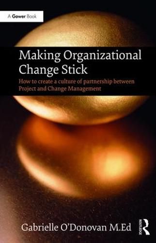 Cover image for Making Organizational Change Stick: How to Create a Culture of Partnership between Project and Change Management