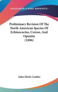 Cover image for Preliminary Revision of the North American Species of Echinocactus, Cereus, and Opuntia (1896)