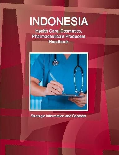 Cover image for Indonesia Health Care, Cosmetics, Pharmaceuticals Producers Handbook - Strategic Information and Contacts