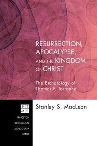 Cover image for Resurrection, Apocalypse, and the Kingdom of Christ: The Eschatology of Thomas F. Torrance