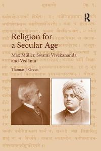 Cover image for Religion for a Secular Age: Max Muller, Swami Vivekananda and Vedanta