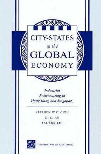 Cover image for City States In The Global Economy: Industrial Restructuring In Hong Kong And Singapore