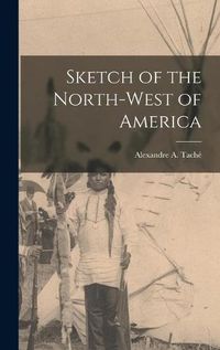 Cover image for Sketch of the North-West of America [microform]