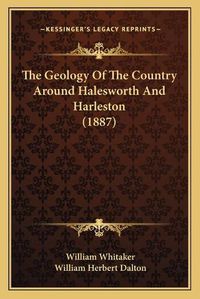 Cover image for The Geology of the Country Around Halesworth and Harleston (1887)