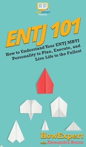 Cover image for Entj 101: How To Understand Your ENTJ MBTI Personality to Plan, Execute, and Live Life to the Fullest