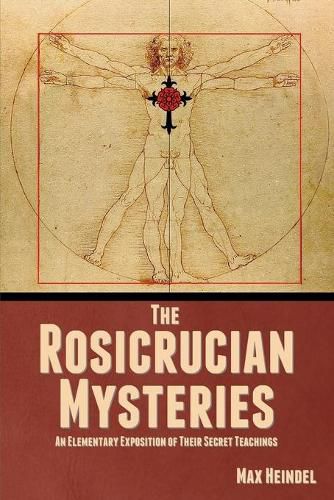 The Rosicrucian Mysteries: An Elementary Exposition of Their Secret Teachings