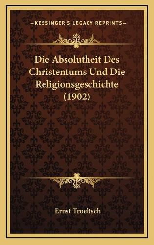 Die Absolutheit Des Christentums Und Die Religionsgeschichte (1902)