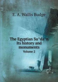 Cover image for The Egyptian Su&#770;da&#770;n Its history and monuments Volume 2