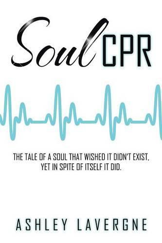 Cover image for Soul CPR: The tale of a soul that wished it didn't exist, yet in spite of itself it did.