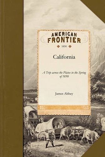 Cover image for California: A Trip Across the Plains in the Spring of 1850 Being a Daily Record of Incidents of the Trip ... and Containing Valuable Information to Emigrants