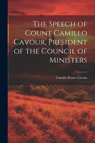 Cover image for The Speech of Count Camillo Cavour, President of the Council of Ministers