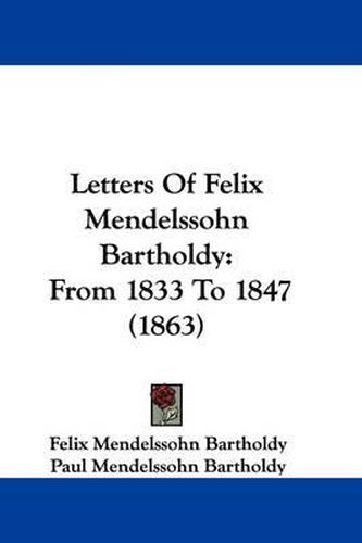 Cover image for Letters Of Felix Mendelssohn Bartholdy: From 1833 To 1847 (1863)