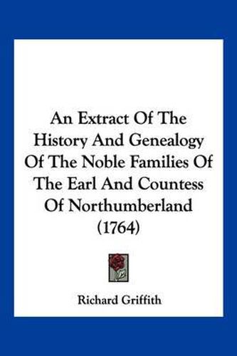 Cover image for An Extract of the History and Genealogy of the Noble Families of the Earl and Countess of Northumberland (1764)