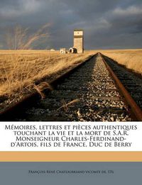 Cover image for Mmoires, Lettres Et Pices Authentiques Touchant La Vie Et La Mort de S.A.R. Monseigneur Charles-Ferdinand-D'Artois, Fils de France, Duc de Berry