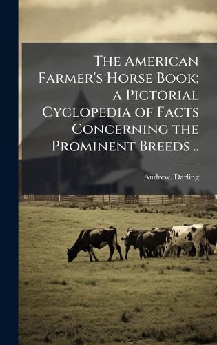 Cover image for The American Farmer's Horse Book; a Pictorial Cyclopedia of Facts Concerning the Prominent Breeds ..