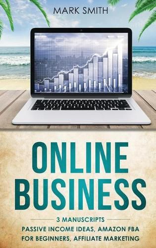 Online Business: 3 Manuscripts - Passive Income Ideas, Amazon FBA for Beginners, Affiliate Marketing