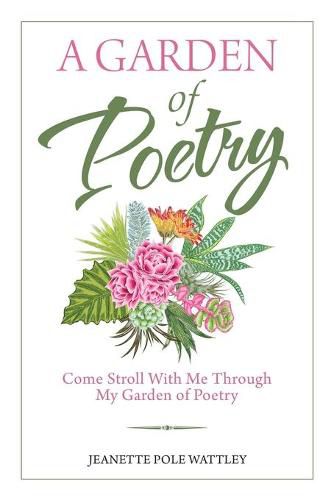 Cover image for A Garden of Poetry: Come Stroll with Me Through My Garden of Poetry