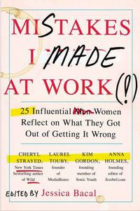 Cover image for Mistakes I Made at Work: 25 Influential Women Reflect on What They Got Out of Getting It Wrong