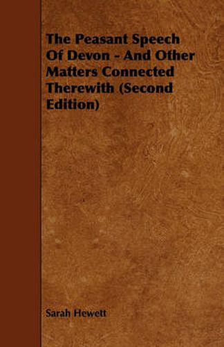 Cover image for The Peasant Speech Of Devon - And Other Matters Connected Therewith (Second Edition)