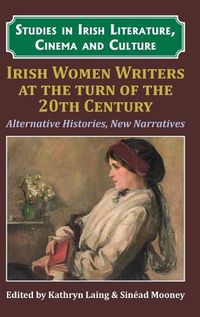 Cover image for Irish Women Writers at the Turn of the Twentieth Century: Alternative Histories, New Narratives